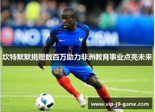 坎特默默捐赠数百万助力非洲教育事业点亮未来