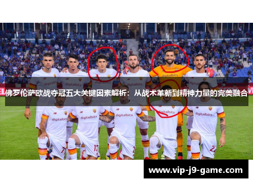 佛罗伦萨欧战夺冠五大关键因素解析:从战术革新到精神力量的完美融合 佛罗伦萨欧战夺冠五大关键因素解析:从战术革新到精神力量的完美融合