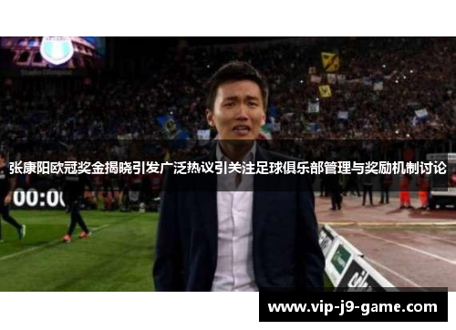 张康阳欧冠奖金揭晓引发广泛热议引关注足球俱乐部管理与奖励机制讨论 张康阳欧冠奖金揭晓引发广泛热议引关注足球俱乐部管理与奖励机制讨论