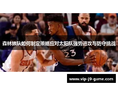 森林狼队如何制定策略应对太阳队强势进攻与防守挑战