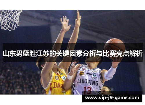 山东男篮胜江苏的关键因素分析与比赛亮点解析