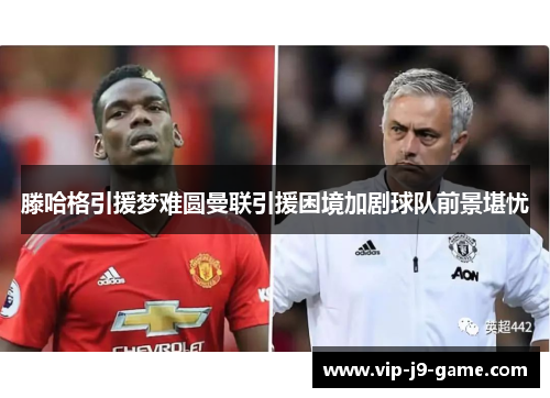 滕哈格引援梦难圆曼联引援困境加剧球队前景堪忧 滕哈格引援梦难圆曼联引援困境加剧球队前景堪忧