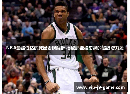 NBA最被低估的球星表现解析 揭秘那些被忽视的超级潜力股