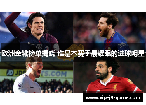 欧洲金靴榜单揭晓 谁是本赛季最耀眼的进球明星 欧洲金靴榜单揭晓 谁是本赛季最耀眼的进球明星
