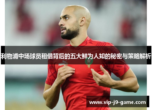 利物浦中场球员租借背后的五大鲜为人知的秘密与策略解析 利物浦中场球员租借背后的五大鲜为人知的秘密与策略解析