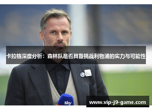 卡拉格深度分析：森林队是否具备挑战利物浦的实力与可能性