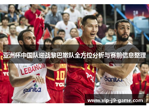 亚洲杯中国队迎战黎巴嫩队全方位分析与赛前信息整理