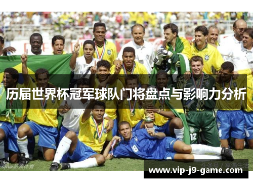 历届世界杯冠军球队门将盘点与影响力分析