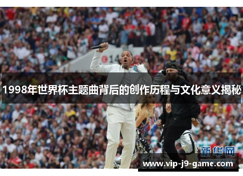 1998年世界杯主题曲背后的创作历程与文化意义揭秘