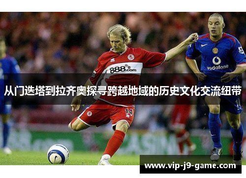 从门迭塔到拉齐奥探寻跨越地域的历史文化交流纽带