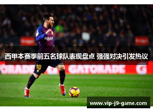 西甲本赛季前五名球队表现盘点 强强对决引发热议 西甲本赛季前五名球队表现盘点 强强对决引发热议