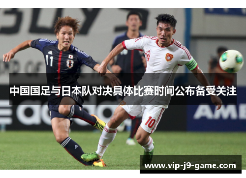 中国国足与日本队对决具体比赛时间公布备受关注