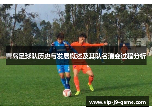 青岛足球队历史与发展概述及其队名演变过程分析 青岛足球队历史与发展概述及其队名演变过程分析