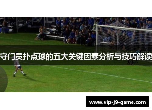 守门员扑点球的五大关键因素分析与技巧解读