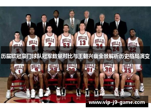 历届欧冠豪门球队冠军数量对比与王朝兴衰全景解析历史格局演变