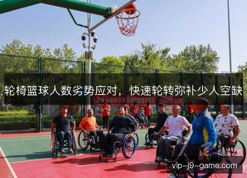 轮椅篮球人数劣势应对，快速轮转弥补少人空缺